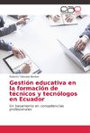 Gestión educativa en la formación de técnicos y tecnólogos en Ecuador