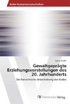 Gewaltgeprägte Erziehungsvorstellungen des 20. Jahrhunderts