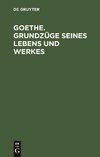 Goethe. Grundzüge seines Lebens und Werkes