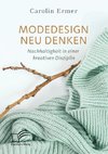 Modedesign neu denken. Nachhaltigkeit in einer kreativen Disziplin