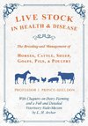 Live Stock in Health and Disease - The Breeding and Management of Horses, Cattle, Sheep, Goats, Pigs, and Poultry - With Chapters on Dairy Farming and a Full and Detailed Veterinary Vade-Mecum by L. H. Archer