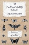 The Beetle and Butterfly Collection - A Guide to Collecting, Arranging and Preserving Insects at Home