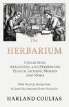 The Herbarium -  Collecting, Arranging and Preserving Plants, Lichens, Mosses and More - With Practical Instructions to Assist the Amateur Home Naturalist