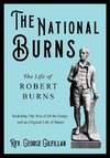 The National Burns - The Life of Robert Burns - Including The Airs of all the Songs and an Original Life of Burns