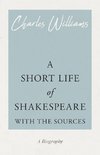 A Short Life of Shakespeare - With the Sources