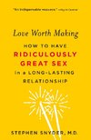 Love Worth Making: How to Have Ridiculously Great Sex in a Long-Lasting Relationship