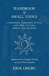 Handbook of Small Tools Comprising Threading Tools, Taps, Dies, Cutters, Drills, and Reamers - Together with a Complete Treatise on Screw-Thread Systems