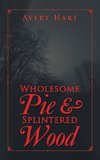 Wholesome Pie & Splintered Wood