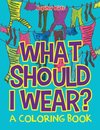 What Should I Wear? (A Coloring Book)