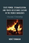 State Power, Stigmatization, and Youth Resistance Culture in the French Banlieues