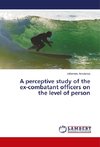 A perceptive study of the ex-combatant officers on the level of person