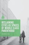 Reclaiming Cities as Spaces of Middle Class Parenthood