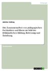 Die Zusammenarbeit von pädagogischen Fachkräften und Eltern im Feld der frühkindlichen Bildung, Betreuung und Erziehung