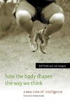 How the Body Shapes the Way We Think