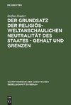 Der Grundsatz der religiös-weltanschaulichen Neutralität des Staates - Gehalt und Grenzen