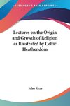 Lectures on the Origin and Growth of Religion as Illustrated by Celtic Heathendom