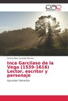 Inca Garcilaso de la Vega (1539-1616) Lector, escritor y personaje