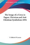 The Image of a Cross in Pagan, Christian and Anti Christian Symbolism 1894