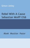 Rebel With A Cause - Sebastian Wolff OSB