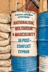 Nationalism, Militarism and Masculinity in Post-Conflict Cyprus