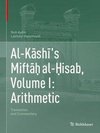 Al-Kashi's Mifta¿ al-¿isab, Volume I: Arithmetic