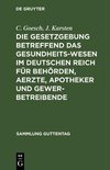 Die Gesetzgebung betreffend das Gesundheitswesen im deutschen Reich für Behörden, Aerzte, Apotheker und Gewerbetreibende