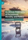 An African Philosophy of Personhood, Morality, and Politics