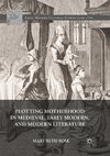 Plotting Motherhood in Medieval, Early Modern, and Modern Literature