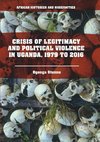 Crisis of Legitimacy and Political Violence in Uganda, 1979 to 2016