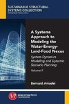 A Systems Approach to Modeling the Water-Energy-Land-Food Nexus, Volume II