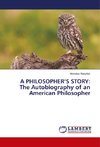 A PHILOSOPHER'S STORY: The Autobiography of an American Philosopher
