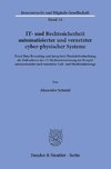 IT- und Rechtssicherheit automatisierter und vernetzter cyber-physischer Systeme.