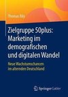 Zielgruppe 50plus: Marketing im demografischen und digitalen Wandel