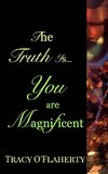 The Truth Is, You Are Magnificent