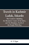 Travels in Kashmir Ladak, Iskardo, the Countries Adjoning the Mountain -Course of the Indus, and The Himalya , North of the Punjab With Map