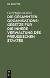 Die gesammten Organisationsgesetze für die innere Verwaltung des Preußischen Staates