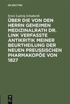 Über die von den Herrn Geheimen Medizinalrath Dr. Link verfasste Antikritik meiner Beurtheilung der neuen preussischen Pharmakopöe von 1827