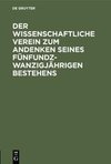 Der wissenschaftliche Verein zum Andenken seines fünfundzwanzigjährigen Bestehens