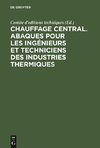 Chauffage central. Abaques pour les ingénieurs et techniciens des industries thermiques