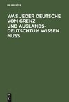 Was jeder Deutsche vom Grenz und Auslandsdeutschtum wissen muß