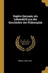 Sophie Germain; Ein Lebensbild Aus Der Geschichte Der Philosophie