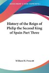 History of the Reign of Philip the Second King of Spain Part Three