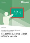 Selbstreguliertes Lernen möglich machen. Methoden für Lehrerinnen und Lehrer an beruflichen Schulen