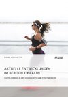 Aktuelle Entwicklungen im Bereich E-Health. Digitalisierung in der Gesundheits- und Fitnessbranche