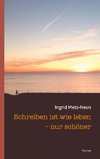 Schreiben ist wie leben - nur schöner