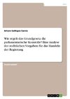 Wie regelt das Grundgesetz die parlamentarische Kontrolle? Eine Analyse der rechtlichen Vorgaben für das Handeln der Regierung