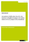 An analysis of difficulties faced by the students in English learning at Secondary school level in Lyallpur Town, Faisalabad