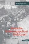 Die deutsche Ordnungspolizei und der Holocaust im Baltikum und in Weißrußland 1941 - 1944