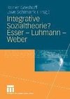 Integrative Sozialtheorie? Esser - Luhmann - Weber