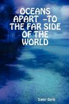 OCEANS APART --TO THE FAR SIDE OF THE WORLD